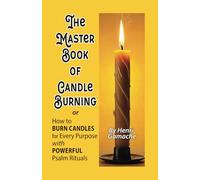 The Master Book of Candle Burning or: How To Burn Candles for Every Purpose with Powerful Psalm Rituals