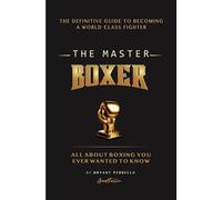 The Master Boxer The Definitive Guide to Becoming a World Class Fighter - Bryant Perrella - Bryant Goodfella Perrella LLC - ebook (ePub) - Livre