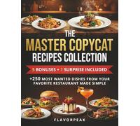 The Master Copycat Recipes Collection: +250 Most Wanted Dishes From Your Favorite Restaurant Made Simple