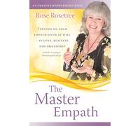 The Master Empath: Turning On Your Empath Gifts At Will -- In Love, Business and Friendship (Includes Training in Skilled Empath Merge)