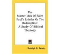 The Master-Idea of Saint Paul's Epistles or the Redemption: A Study of Biblical Theology Bandas, Rudolph G. (Auteur)