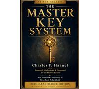 The Master Key - Reawakened: Charles Haanel’s Timeless System for Manifestation, Wealth, Consciousness & Creation
