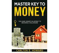 The Master Key To Money (The Homeowner's Blueprint To Becoming A Millionaire)