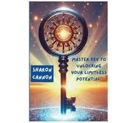 The Master Key To Unlocking Your Limitless Potential : The Master To Unlocking Your Limitless Potential Paperback Book By Sharon Cannon