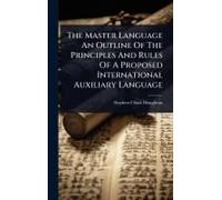 The Master Language An Outline Of The Principles And Rules Of A Proposed International Auxiliary Language