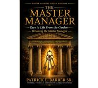 The Master Manager: Keys to Life from the Garden- Becoming the Master Manager