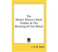 The Master Mason's Book Studies in the Meaning of Our Ritual Ward, J. S. M. (Auteur)