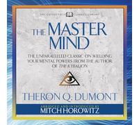 The Master Mind (Condensed Classics) : Le Classique inégalé sur la manœuvre de Vos pouvoirs mentaux de l'auteur du Kybalion