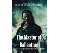 The Master of Ballantrae By Robert Louis Stevenson (Illustrated & Annotated): A Dark Tale of Brotherhood, Vengeance, and Fatal Rivalry in Scottish Highlands