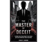 The Master of Deceit: The Hidden Truth of Bernie Madoff’s Ponzi Scheme and the Fall of Wall Street’s Most Trusted Name