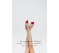 The Master of Frame: Crafting a Life Women Desire to Join