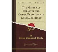The Master of Repartee and Other Preachments Long and Short (Classic Reprint)