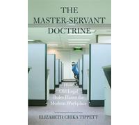 The Master-Servant Doctrine How Old Legal Rules Haunt the Modern Workplace - Elizabeth Chika Tippett - University of California Press - ebook (ePub) - Livre
