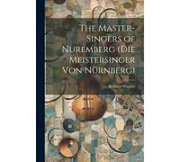 The Master-Singers Of Nuremberg (Die Meistersinger Von Nürnberg)