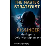 The Master Strategist: Kissinger's Cold War Diplomacy