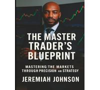 THE MASTER TRADER'S BLUEPRINT: MASTERING THE MARKETS THROUGH PRECISION AND STRATEGY