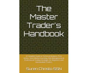 The Master Trader's Handbook: A Complete Guide to Technical Analysis, Price Action, Stock Market Investing, Risk Management & Professional Trading Strategies for Beginners and Intermediate Traders