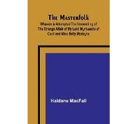 The Masterfolk; Wherein Is Attempted The Unravelling Of The Strange Affair Of My Lord Wyntwarde Of Cavil And Miss Betty Modeyne