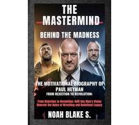 THE MASTERMIND BEHIND THE MADNESS: THE MOTIVATIONAL BIOGRAPHY OF PAUL HEYMAN: From Rejection to Revolution: How One Man’s Vision Rewrote the Rules of Wrestling and Redefined Legacy