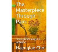 The Masterpiece Through Pain:: Finding God's Insight in Suffering
