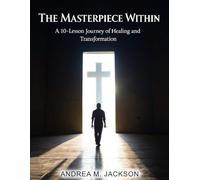 The Masterpiece Within: A 10-Lesson Journey of Healing and Transformation Workbook