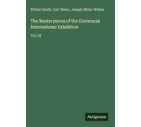 The Masterpieces of the Centennial International Exhibition: Vol. III