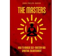 The Masters: How to Achieve Self-Mastery and Spiritual Enlightenment