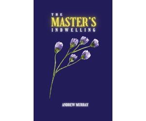 The Master's Indwelling: A Classic Devotional on Surrender and Spiritual Life