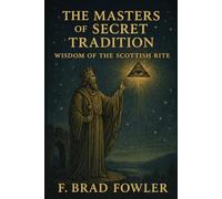 The Masters of Secret Tradition: Wisdom of the Scottish Rite