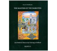 The Masters Of The Dark Eyes: Late Medieval Manuscript Painting In Holland