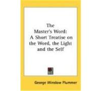 The Master's Word: A Short Treatise on the Word, the Light and the Self Plummer, George Winslow (Auteur)