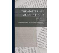 The Mastership And Its Fruits: The Emancipated Slave Face To Face With His Old Master. A Supplementa