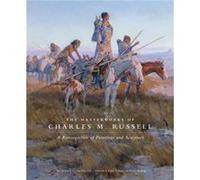 The Masterworks Of Charles M. Russell: A Retrospective Of Paintings And Sculpture Volume 6