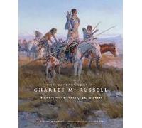 The Masterworks of Charles M. Russell: A Retrospective of Paintings and