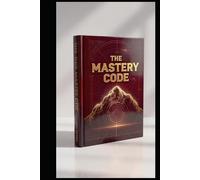THE MASTERY CODE: How To Turn Discipline Into Skill, Build Unshakable Excellence, And reach Long-Term Mastery in Any Field.