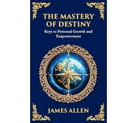 The Mastery of Destiny: Keys to Personal Growth and Empowerment