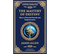 The Mastery of Destiny: Keys to Personal Growth and Empowerment