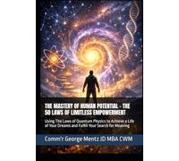 THE MASTERY OF HUMAN POTENTIAL - THE 50 LAWS OF LIMITLESS EMPOWERMENT: Using The Laws of Quantum Physics to Achieve a Life of Your Dreams and Fulfill Your Search for Meaning