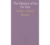 The Mastery of the Far East: The Story of Korea's Transformation and Japan's Rise to Supremacy in the Orient