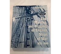 The Masting and Rigging of English Ships of War, 1625-1860