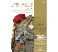 The MAT-49 Submachine Gun: And Preceding French Submachine Gun Designs, Including the MAS-35