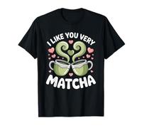 Thé Matcha Proverbe Thé Vert I Like You Very Matcha T-Shirt