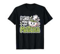 Thé Matcha Proverbe Thé Vert I Like You Very Matcha T-Shirt