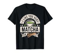 Thé Matcha Proverbe Thé Vert I Like You Very Matcha T-Shirt