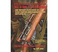 THE MATCHLESS ENFIELD .303 No. 4 MK I (T) SNIPER: AND BRITAIN’S ELITE FORCE OF SCOUT/SNIPERS WHO DOMINATED WWII BATTLEFIELDS.