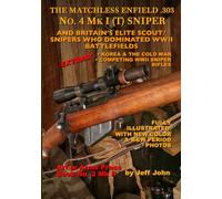 THE MATCHLESS ENFIELD .303 No. 4 MK I (T) SNIPER: AND BRITAIN’S ELITE SCOUT/SNIPERS WHO DOMINATED WWII BATTLEFIELDS