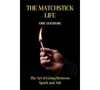 THE MATCHSTICK LIFE: The Art of Living Between Spark and Ash