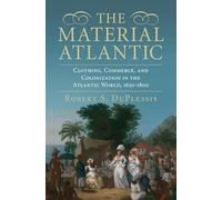 The Material Atlantic: Clothing, Commerce, and Colonization in the Atlantic World, 1650-1800