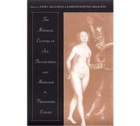 The Material Culture of Sex, Prcocreation, and Marriage in Premodern Europe