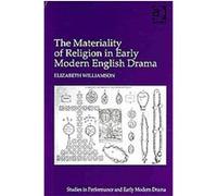 The Materiality of Religion in Early Modern English Drama, Studies in Performance and Early Modern Drama Elizabeth Williamson (Auteur)